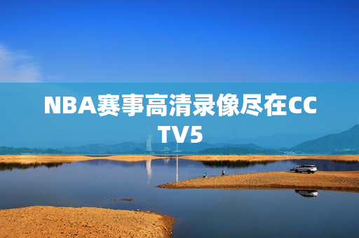 NBA赛事高清录像尽在CCTV5