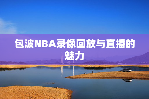 包波NBA录像回放与直播的魅力