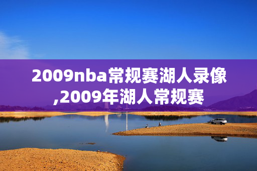 2009nba常规赛湖人录像,2009年湖人常规赛