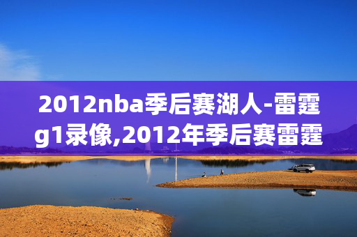 2012nba季后赛湖人-雷霆g1录像,2012年季后赛雷霆湖人第一场录像