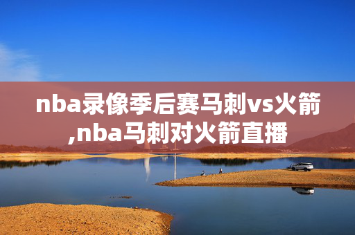 nba录像季后赛马刺vs火箭,nba马刺对火箭直播