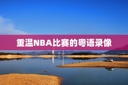重温NBA比赛的粤语录像