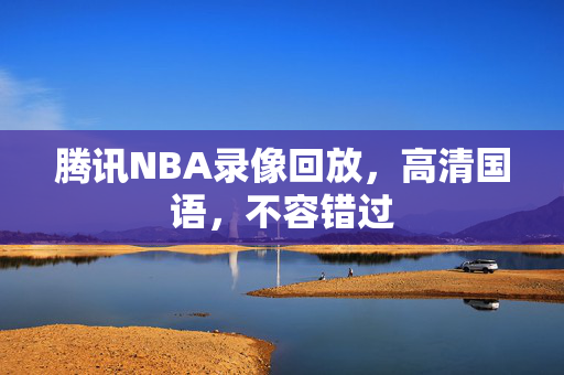 腾讯NBA录像回放，高清国语，不容错过