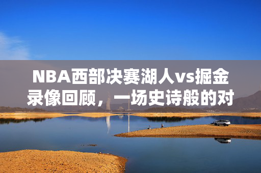 NBA西部决赛湖人vs掘金录像回顾，一场史诗般的对决