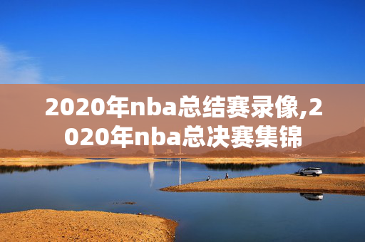 2020年nba总结赛录像,2020年nba总决赛集锦