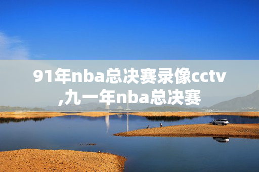 91年nba总决赛录像cctv,九一年nba总决赛