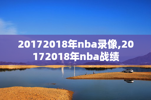 20172018年nba录像,20172018年nba战绩