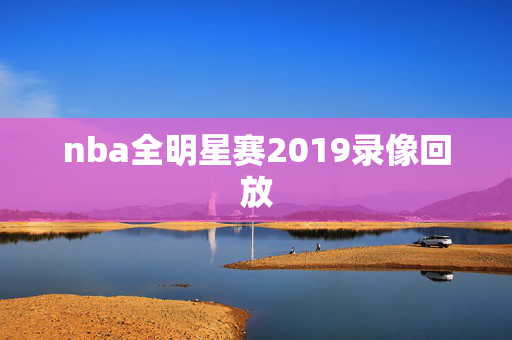 nba全明星赛2019录像回放