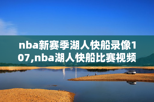 nba新赛季湖人快船录像107,nba湖人快船比赛视频