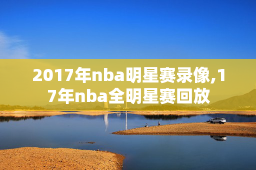 2017年nba明星赛录像,17年nba全明星赛回放
