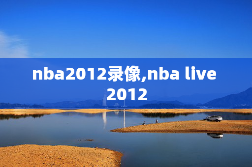 nba2012录像,nba live 2012