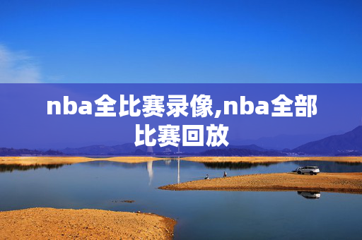 nba全比赛录像,nba全部比赛回放