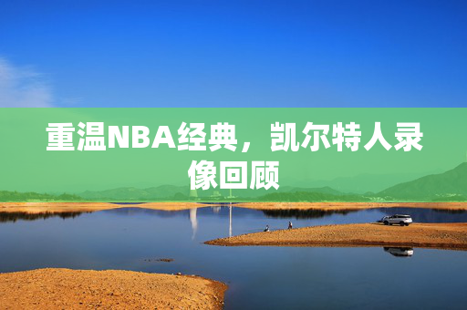 重温NBA经典，凯尔特人录像回顾