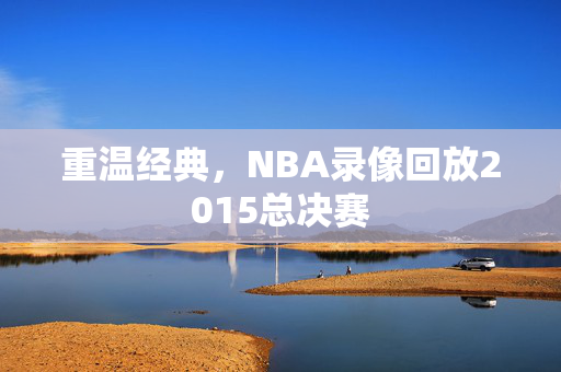 重温经典，NBA录像回放2015总决赛