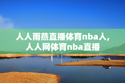 人人雨燕直播体育nba人,人人网体育nba直播