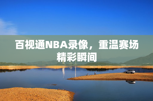 百视通NBA录像，重温赛场精彩瞬间