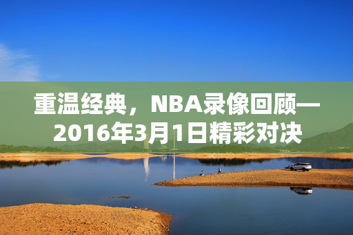 重温经典，NBA录像回顾—2016年3月1日精彩对决
