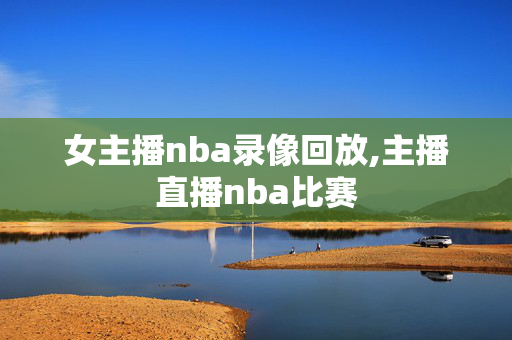 女主播nba录像回放,主播直播nba比赛