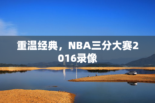 重温经典,NBA三分大赛2016录像