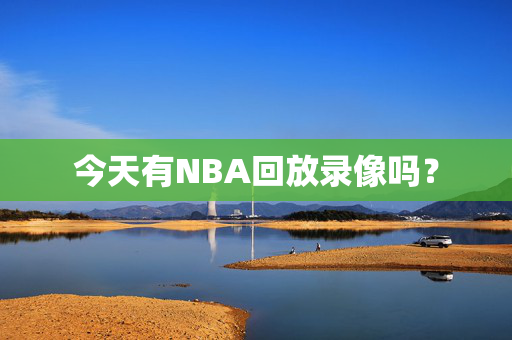 今天有NBA回放录像吗？