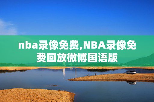 nba录像免费,NBA录像免费回放微博国语版