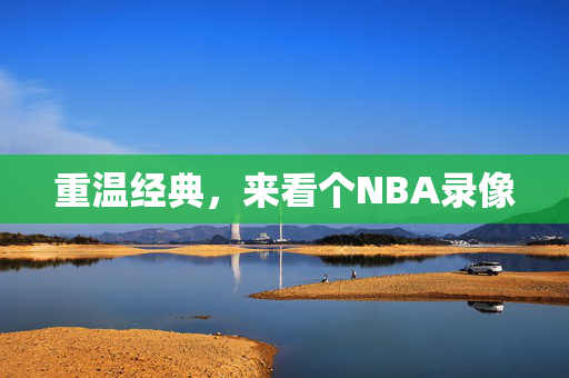 重温经典，来看个NBA录像