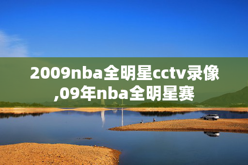 2009nba全明星cctv录像,09年nba全明星赛