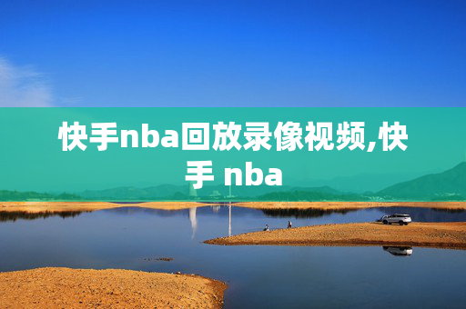 快手nba回放录像视频,快手 nba