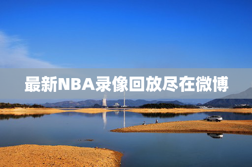 最新NBA录像回放尽在微博