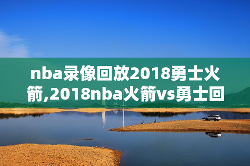 nba录像回放2018勇士火箭,2018nba火箭vs勇士回放