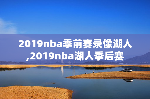 2019nba季前赛录像湖人,2019nba湖人季后赛