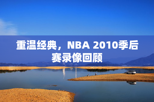 重温经典,NBA 2010季后赛录像回顾