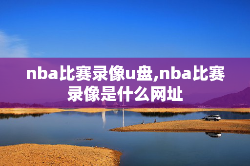 nba比赛录像u盘,nba比赛录像是什么网址