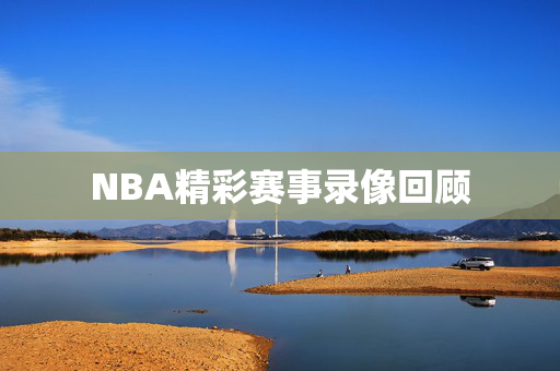 NBA精彩赛事录像回顾