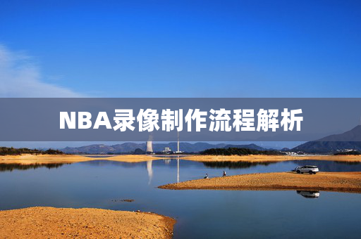 NBA录像制作流程解析