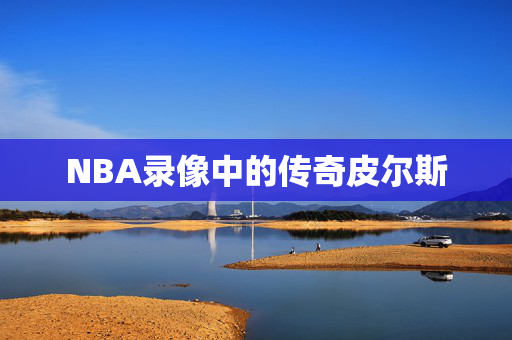 NBA录像中的传奇皮尔斯