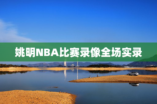 姚明NBA比赛录像全场实录