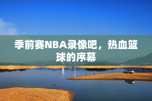季前赛NBA录像吧,热血篮球的序幕