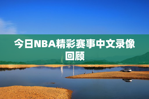 今日NBA精彩赛事中文录像回顾
