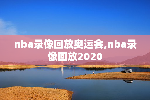 nba录像回放奥运会,nba录像回放2020