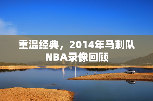 重温经典，2014年马刺队NBA录像回顾