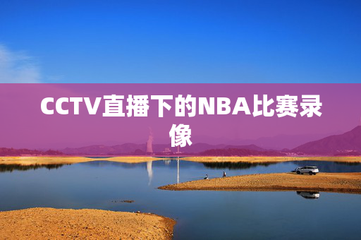 CCTV直播下的NBA比赛录像