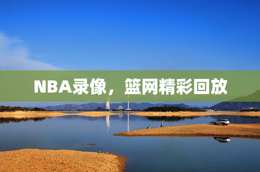 NBA录像，篮网精彩回放