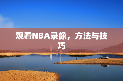 观看NBA录像，方法与技巧