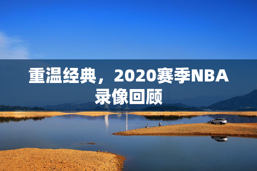 重温经典，2020赛季NBA录像回顾