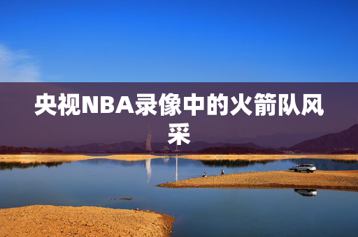 央视NBA录像中的火箭队风采