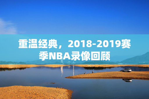 重温经典，2018-2019赛季NBA录像回顾