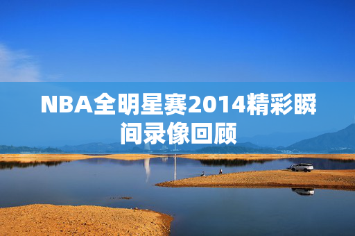 NBA全明星赛2014精彩瞬间录像回顾