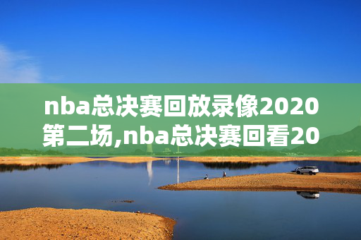 nba总决赛回放录像2020第二场,nba总决赛回看2020