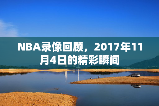NBA录像回顾，2017年11月4日的精彩瞬间